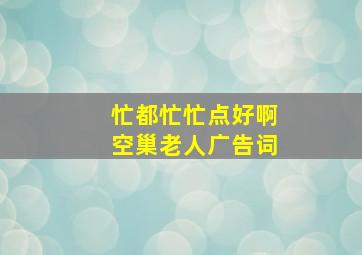 忙都忙忙点好啊空巢老人广告词