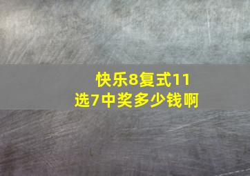 快乐8复式11选7中奖多少钱啊