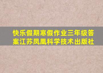 快乐假期寒假作业三年级答案江苏凤凰科学技术出版社