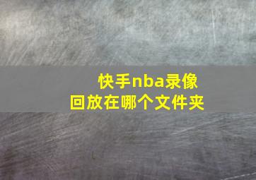 快手nba录像回放在哪个文件夹