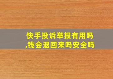 快手投诉举报有用吗,钱会退回来吗安全吗