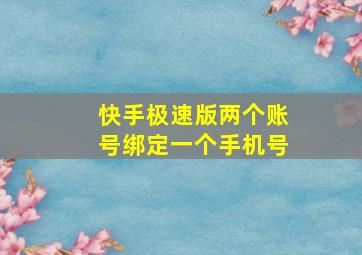 快手极速版两个账号绑定一个手机号