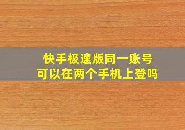 快手极速版同一账号可以在两个手机上登吗