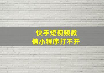 快手短视频微信小程序打不开