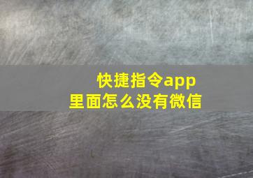 快捷指令app里面怎么没有微信