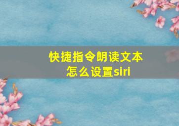 快捷指令朗读文本怎么设置siri