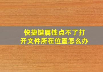 快捷键属性点不了打开文件所在位置怎么办