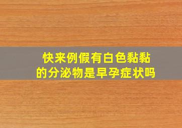 快来例假有白色黏黏的分泌物是早孕症状吗