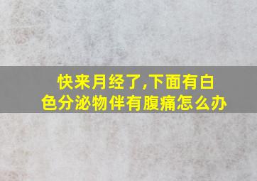 快来月经了,下面有白色分泌物伴有腹痛怎么办