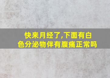 快来月经了,下面有白色分泌物伴有腹痛正常吗