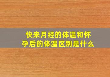 快来月经的体温和怀孕后的体温区别是什么