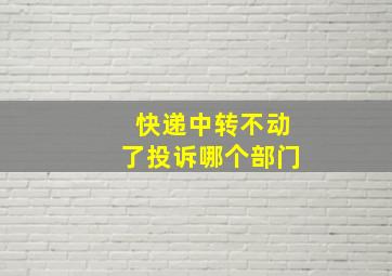 快递中转不动了投诉哪个部门