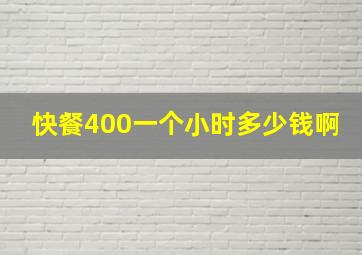 快餐400一个小时多少钱啊