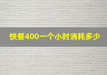 快餐400一个小时消耗多少