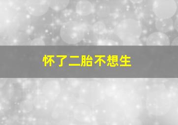 怀了二胎不想生