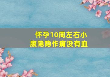 怀孕10周左右小腹隐隐作痛没有血