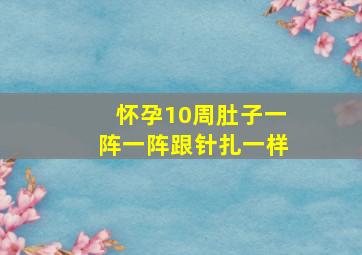 怀孕10周肚子一阵一阵跟针扎一样