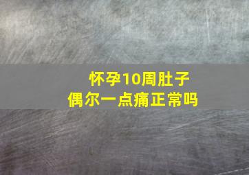 怀孕10周肚子偶尔一点痛正常吗