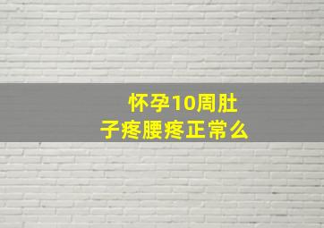 怀孕10周肚子疼腰疼正常么