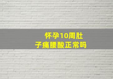 怀孕10周肚子痛腰酸正常吗