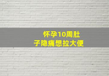 怀孕10周肚子隐痛想拉大便