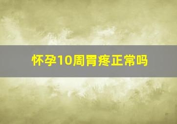 怀孕10周胃疼正常吗