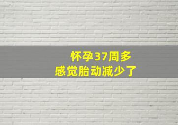 怀孕37周多感觉胎动减少了