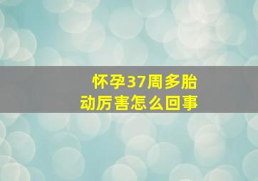 怀孕37周多胎动厉害怎么回事