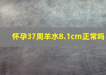 怀孕37周羊水8.1cm正常吗