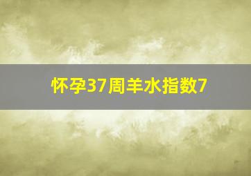 怀孕37周羊水指数7