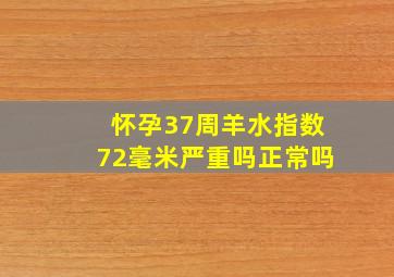 怀孕37周羊水指数72毫米严重吗正常吗