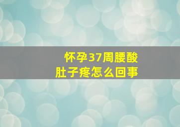 怀孕37周腰酸肚子疼怎么回事