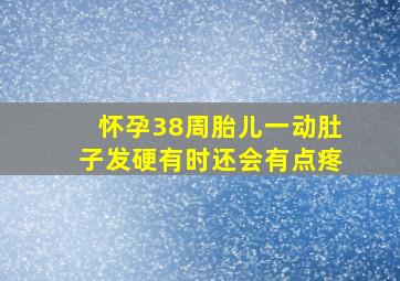 怀孕38周胎儿一动肚子发硬有时还会有点疼