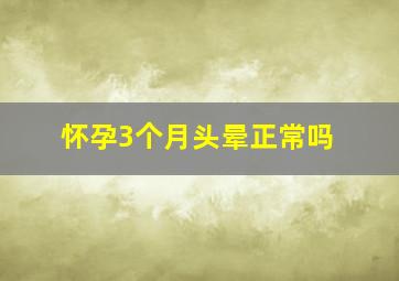 怀孕3个月头晕正常吗