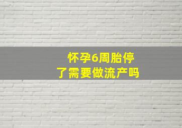 怀孕6周胎停了需要做流产吗