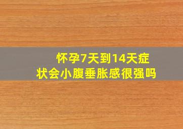 怀孕7天到14天症状会小腹垂胀感很强吗