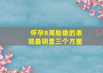 怀孕8周胎稳的表现最明显三个方面