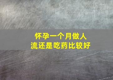 怀孕一个月做人流还是吃药比较好