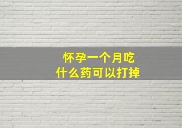 怀孕一个月吃什么药可以打掉