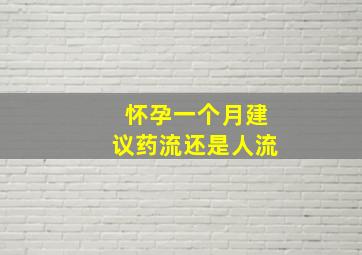 怀孕一个月建议药流还是人流