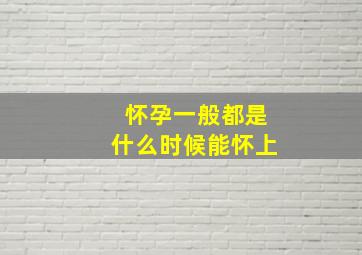 怀孕一般都是什么时候能怀上