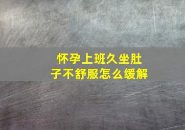 怀孕上班久坐肚子不舒服怎么缓解