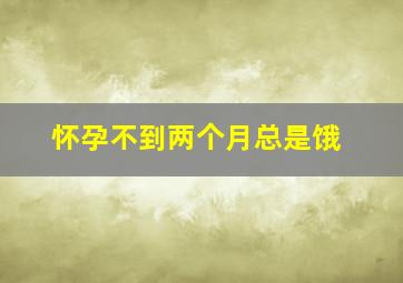 怀孕不到两个月总是饿