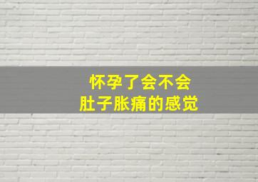 怀孕了会不会肚子胀痛的感觉