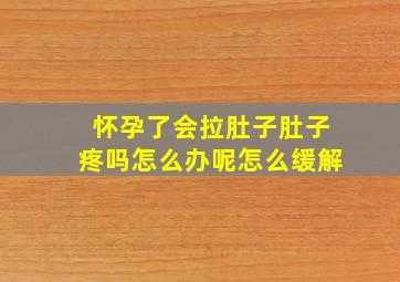 怀孕了会拉肚子肚子疼吗怎么办呢怎么缓解