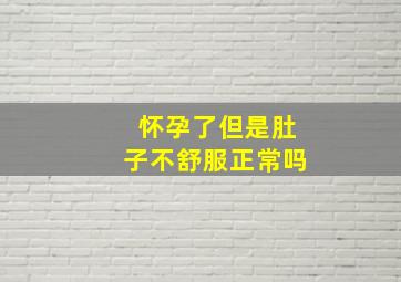 怀孕了但是肚子不舒服正常吗