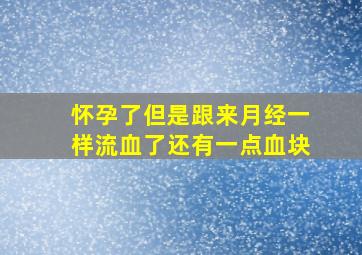 怀孕了但是跟来月经一样流血了还有一点血块