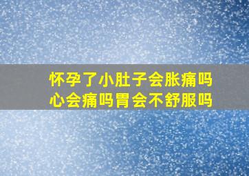 怀孕了小肚子会胀痛吗心会痛吗胃会不舒服吗