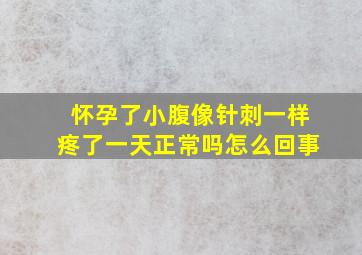 怀孕了小腹像针刺一样疼了一天正常吗怎么回事