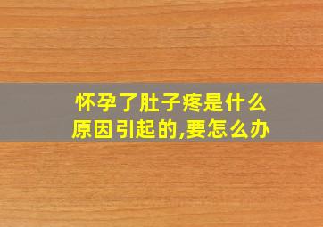 怀孕了肚子疼是什么原因引起的,要怎么办